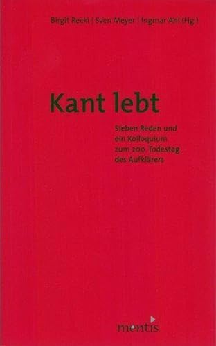 Kant lebt!: Sieben Reden und ein Kolloquium zum 200. Todestag des Aufklärers